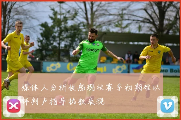 媒体人分析快船现状赛季初期难以评判卢指导执教表现